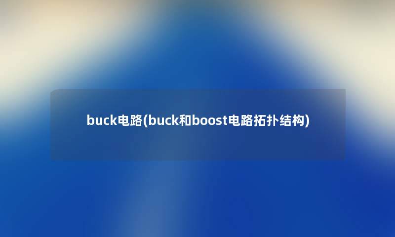 buck电路(buck和boost电路拓扑结构)