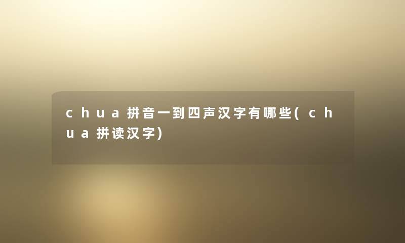 chua拼音一到四声汉字有哪些(chua拼读汉字)