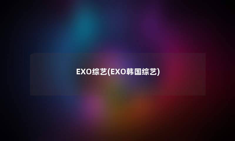 EXO综艺(EXO韩国综艺)