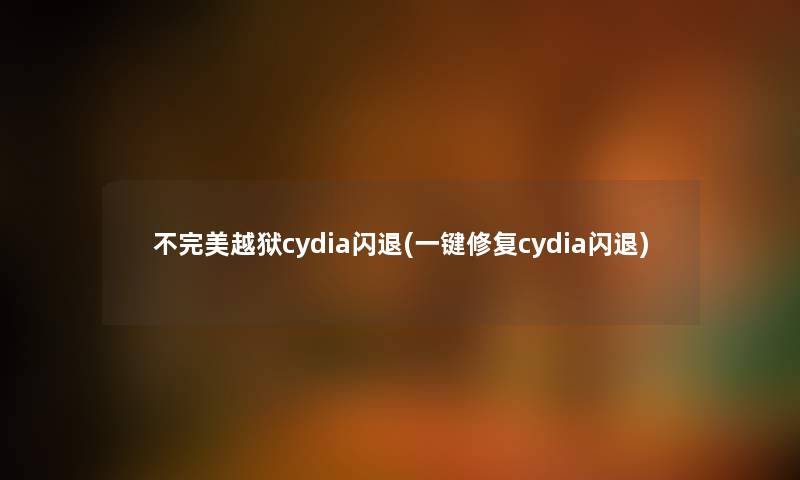 不完美越狱cydia闪退(一键修复cydia闪退)