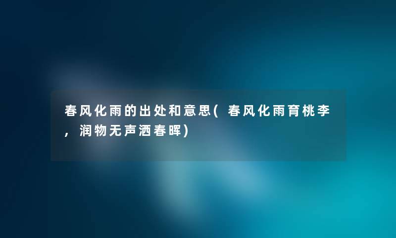 春风化雨的出处和意思(春风化雨育桃李,润物无声洒春晖)