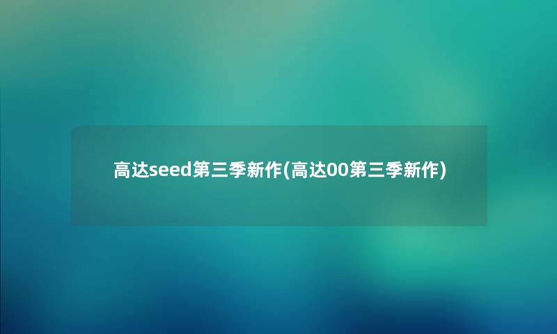 高达seed第三季新作(高达00第三季新作)