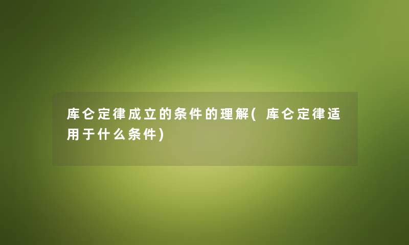 库仑定律成立的条件的理解(库仑定律适用于什么条件)