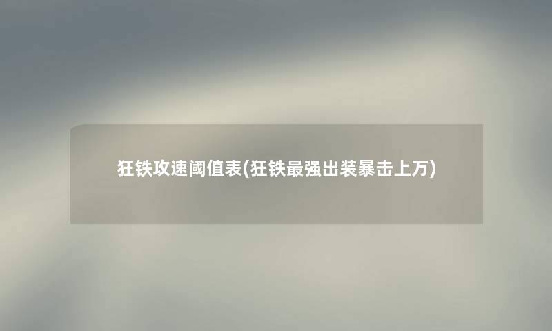 狂铁攻速阈值表(狂铁强出装暴击上万)