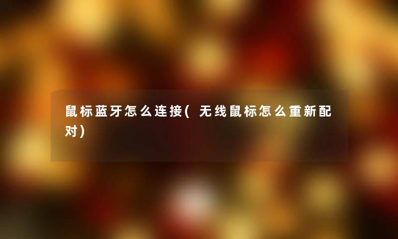 鼠标蓝牙怎么连接(无线鼠标怎么重新配对)