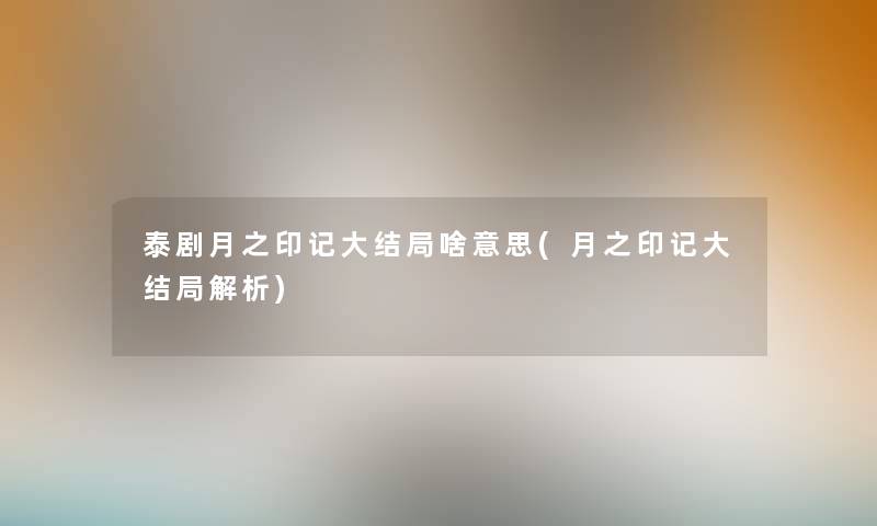 泰剧月之印记大结局啥意思(月之印记大结局解析)