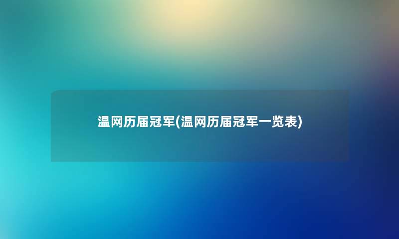 温网历届冠军(温网历届冠军一览表)