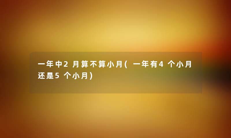 一年中2月算不算小月(一年有4个小月还是5个小月)