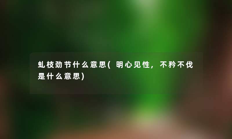 虬枝劲节什么意思(明心见性,不矜不伐是什么意思)