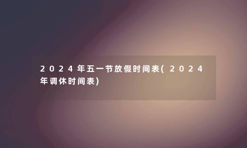 2024年五一节放假时间表(2024年调休时间表)