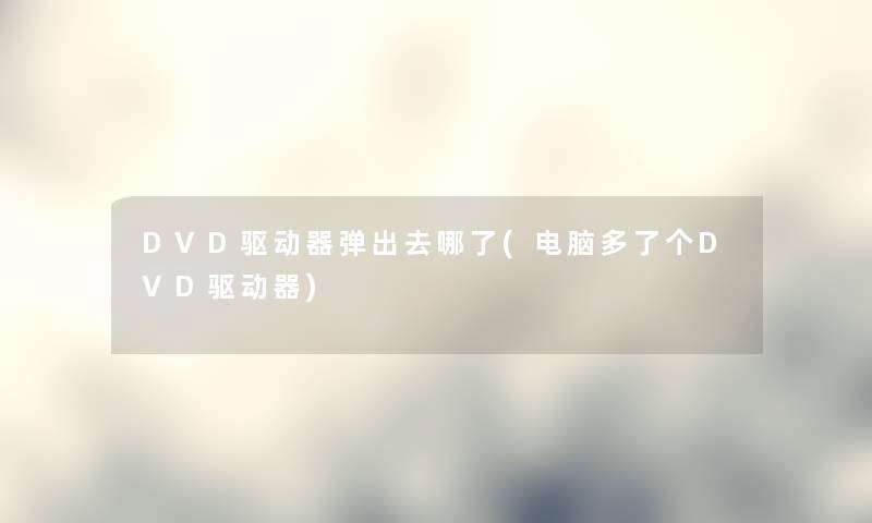 DVD驱动器弹出去哪了(电脑多了个DVD驱动器)