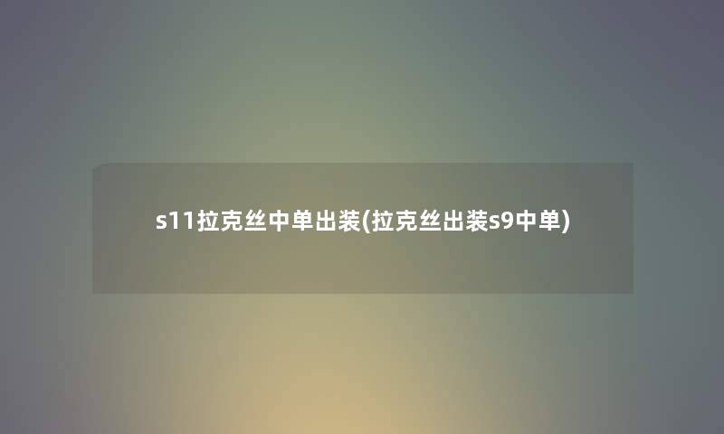 s11拉克丝中单出装(拉克丝出装s9中单)