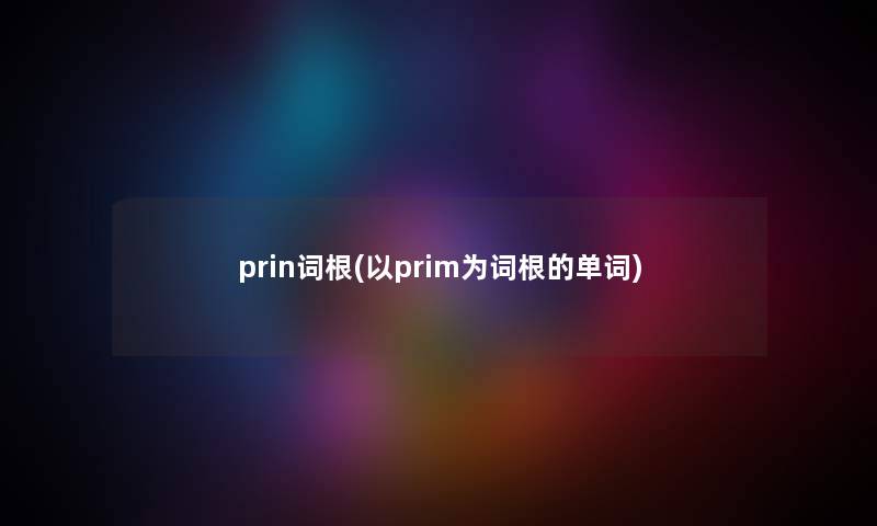 prin词根(以prim为词根的单词)