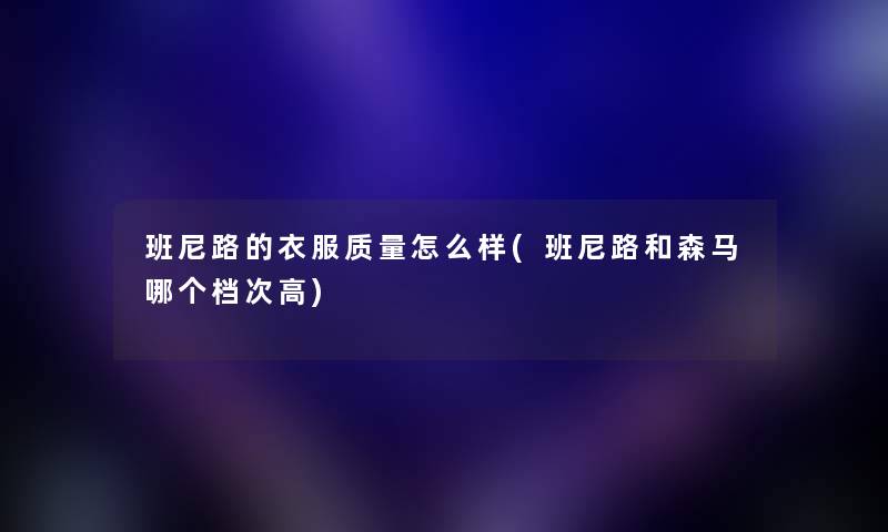 班尼路的衣服质量怎么样(班尼路和森马哪个档次高)