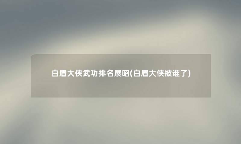 白眉大侠武功推荐展昭(白眉大侠被谁了)