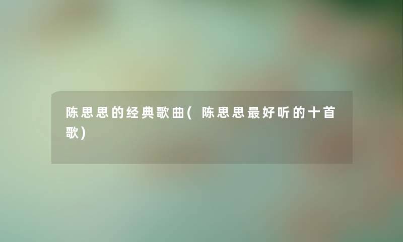 陈思思的经典歌曲(陈思思好听的十首歌)