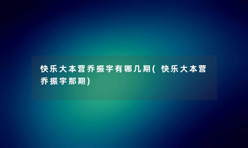 快乐大本营乔振宇有哪几期(快乐大本营乔振宇那期)