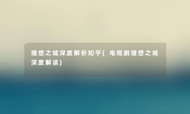 理想之城深度解析知乎(电视剧理想之城深度解读)