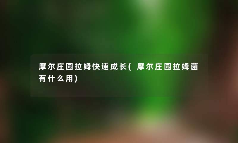 摩尔庄园拉姆快速成长(摩尔庄园拉姆菌有什么用)