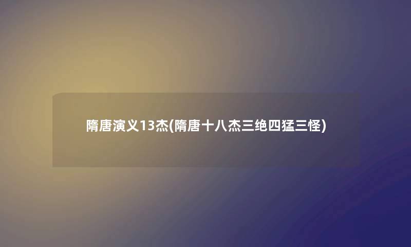 隋唐演义13杰(隋唐十八杰三绝四猛三怪)