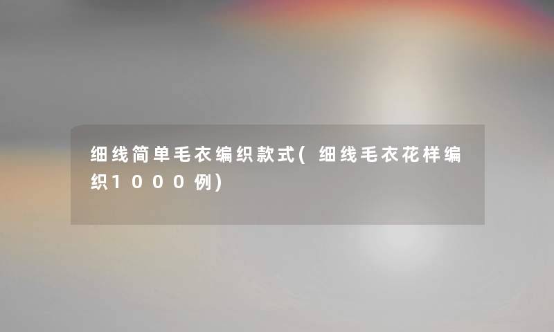 细线简单毛衣编织款式(细线毛衣花样编织1000例)