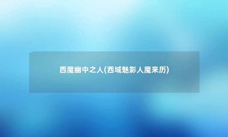 西魔幽中之人(西域魅影人魔来历)