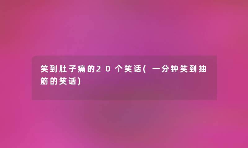 笑到肚子痛的20个笑话(一分钟笑到抽筋的笑话)