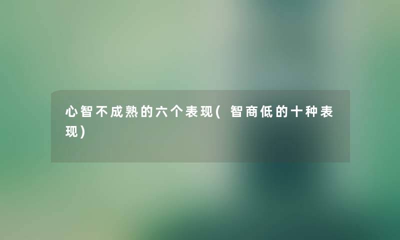 心智不成熟的六个表现(智商低的十种表现)