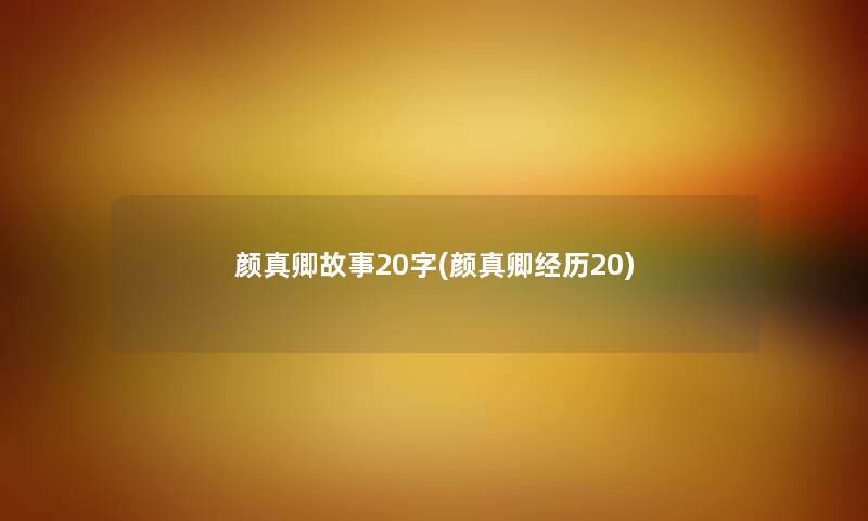 颜真卿故事20字(颜真卿经历20)