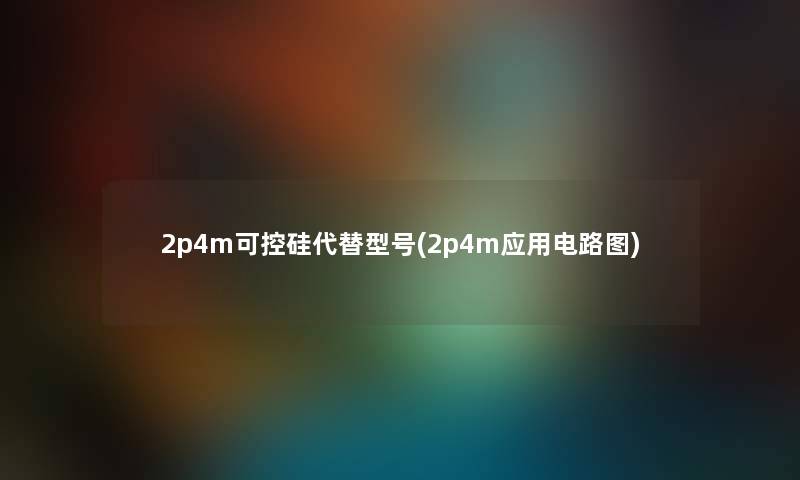 2p4m可控硅代替型号(2p4m应用电路图)