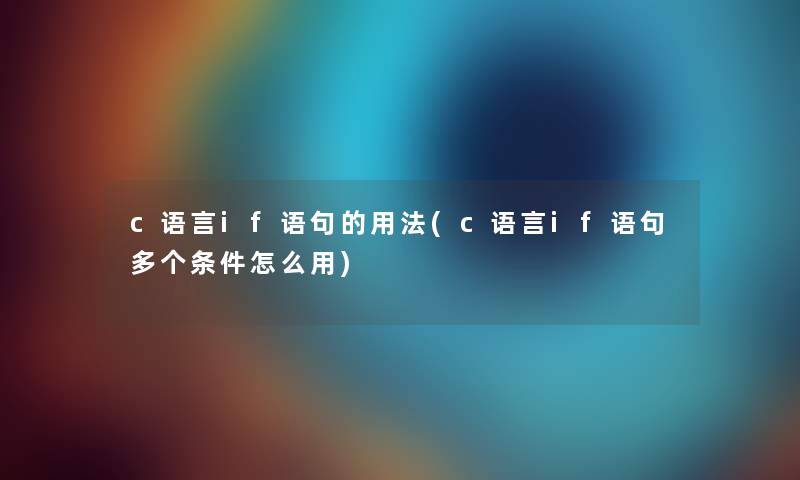 c语言if语句的用法(c语言if语句多个条件怎么用)