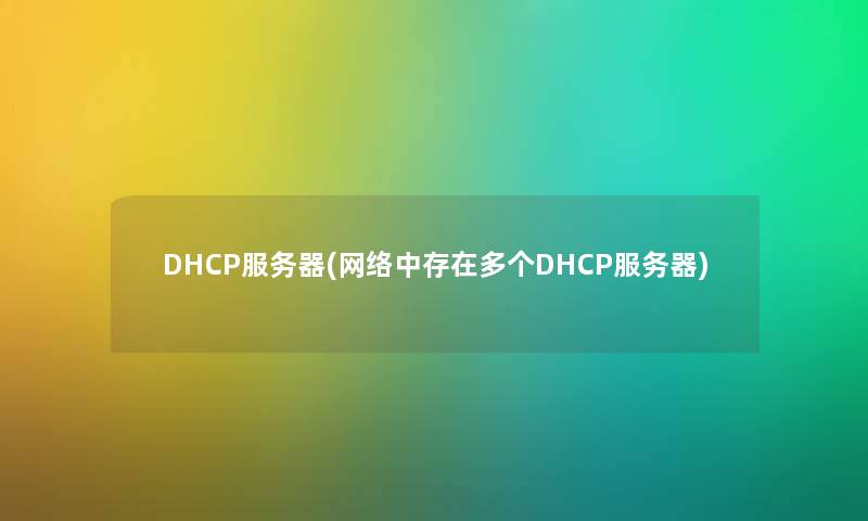 DHCP服务器(网络中存在多个DHCP服务器)