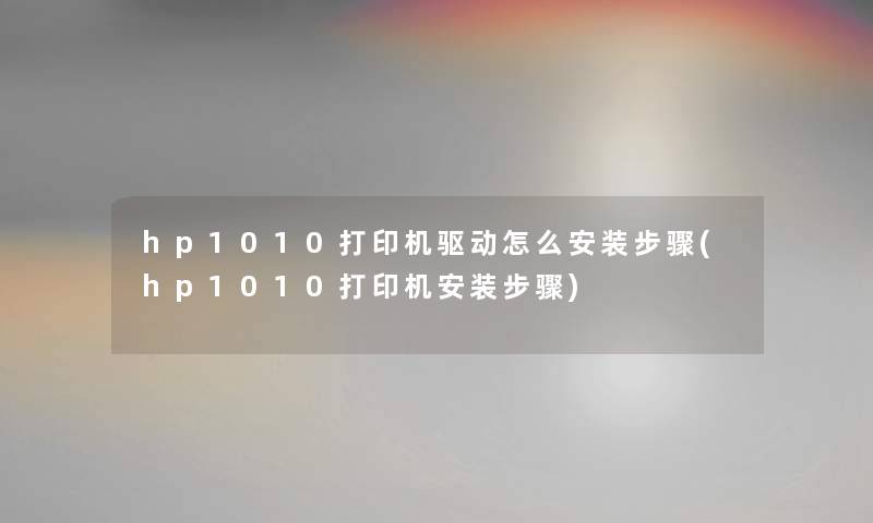 hp1010打印机驱动怎么安装步骤(hp1010打印机安装步骤)