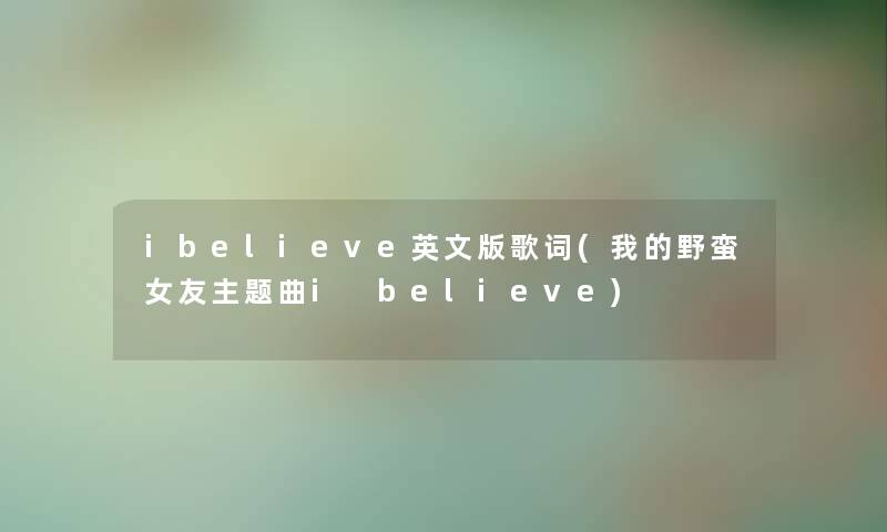 ibelieve英文版歌词(我的野蛮女友主题曲i believe)