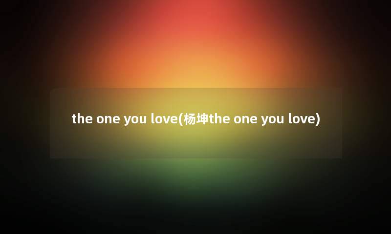 the one you love(杨坤the one you love)