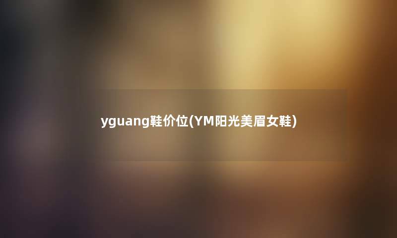 yguang鞋价位(YM阳光美眉女鞋)