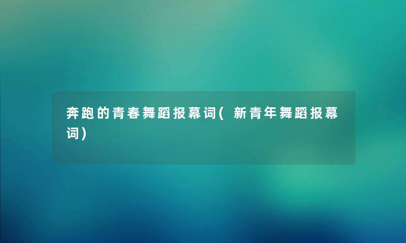 奔跑的青春舞蹈报幕词(新青年舞蹈报幕词)