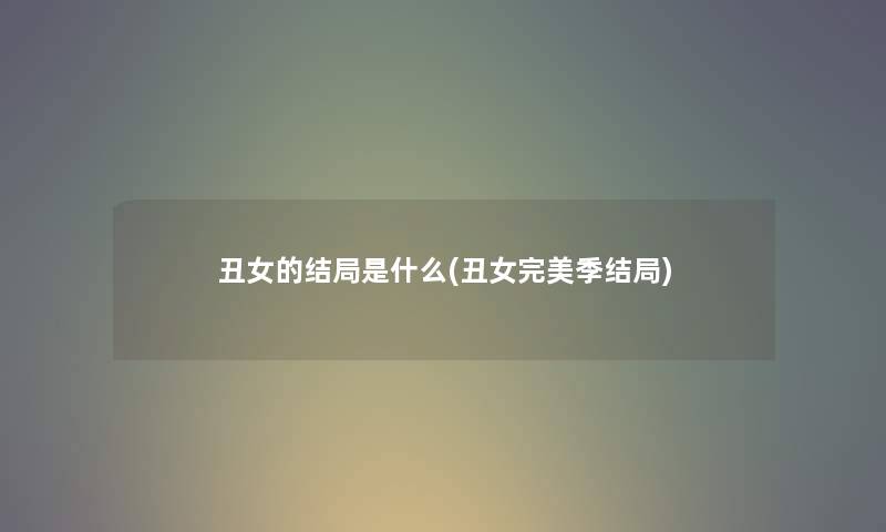 丑女的结局是什么(丑女完美季结局)