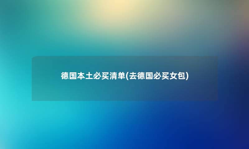 德国本土必买清单(去德国必买女包)