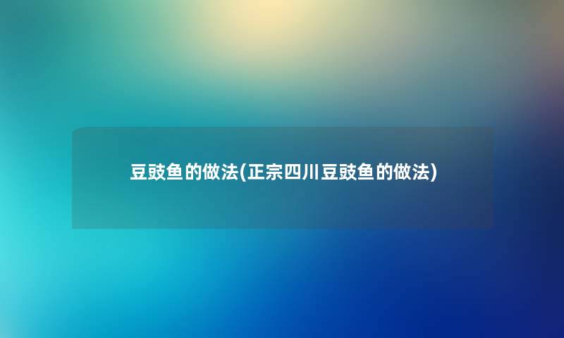 豆豉鱼的做法(正宗四川豆豉鱼的做法)