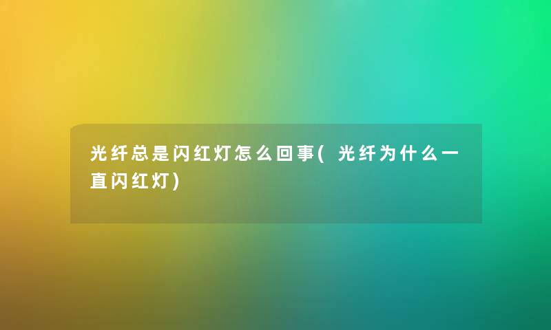 光纤总是闪红灯怎么回事(光纤为什么一直闪红灯)