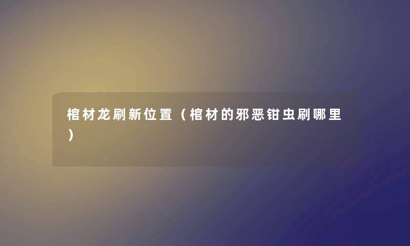 棺材龙刷新位置（棺材的邪恶钳虫刷哪里）