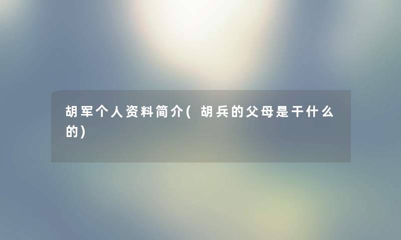 胡军个人资料简介(胡兵的父母是干什么的)