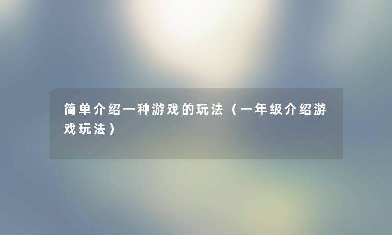 简单介绍一种游戏的玩法（一年级介绍游戏玩法）