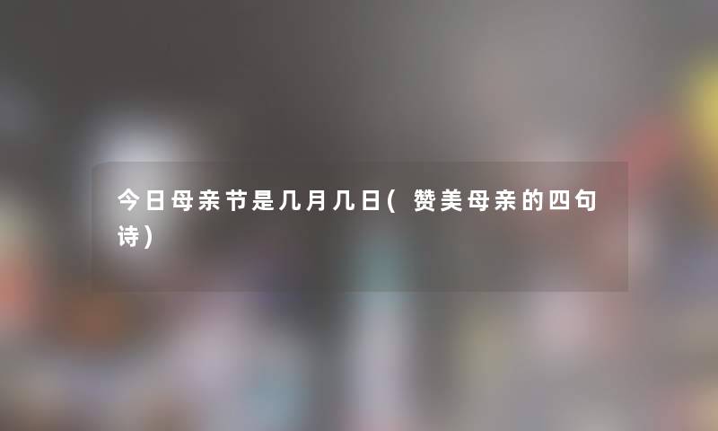 今日母亲节是几月几日(赞美母亲的四句诗)