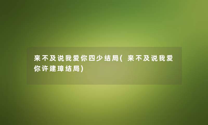 来不及说我爱你四少结局(来不及说我爱你许建璋结局)