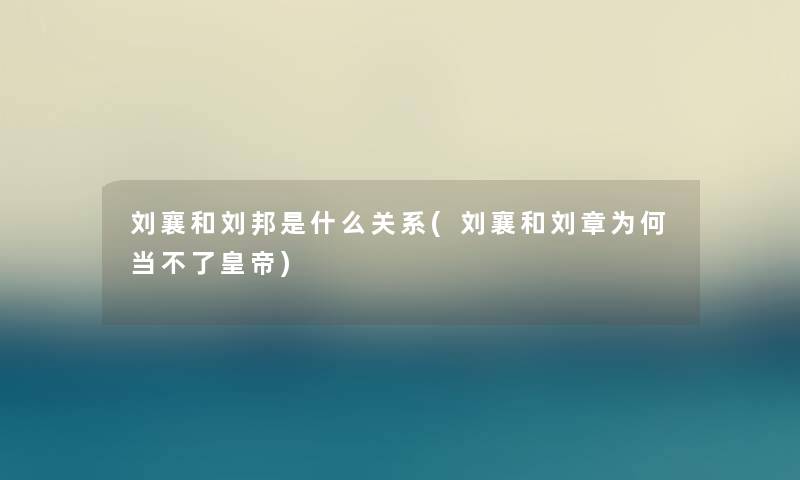 刘襄和刘邦是什么关系(刘襄和刘章为何当不了皇帝)