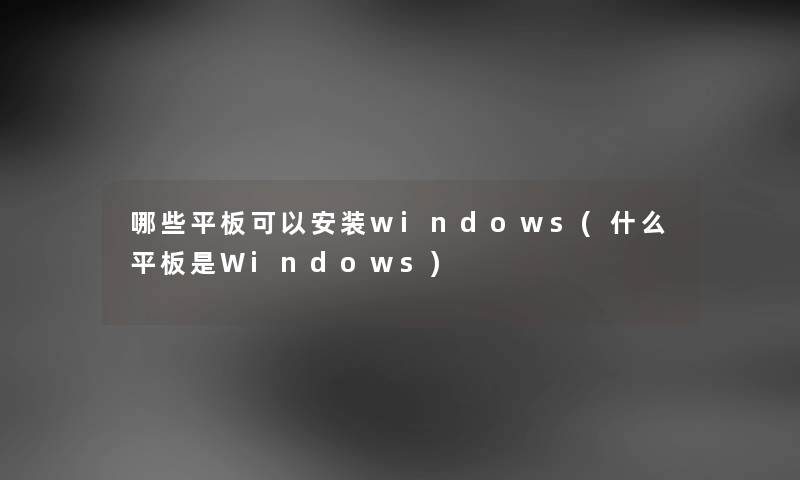 哪些平板可以安装windows(什么平板是Windows)