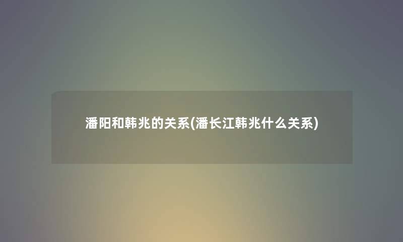 潘阳和韩兆的关系(潘长江韩兆什么关系)