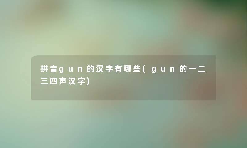 拼音gun的汉字有哪些(gun的一二三四声汉字)